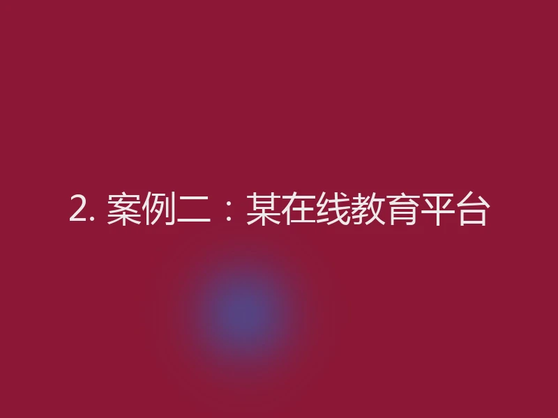 2. 案例二：某在线教育平台