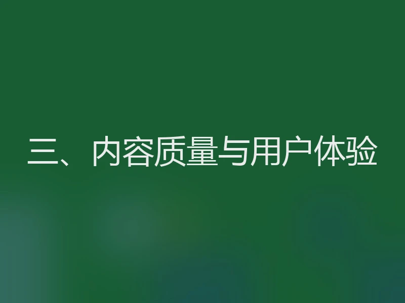 三、内容质量与用户体验