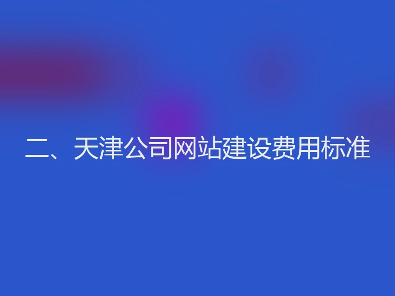 二、天津公司网站建设费用标准