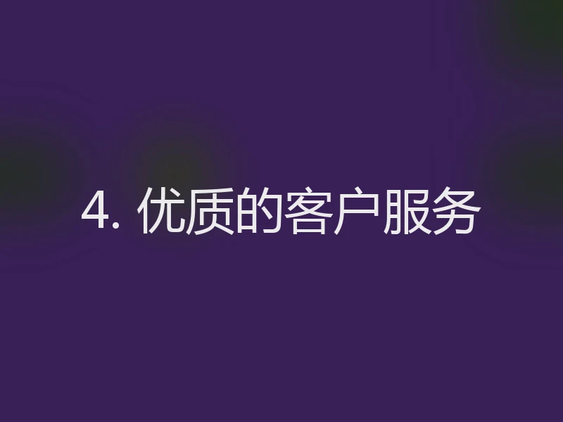 4. 优质的客户服务