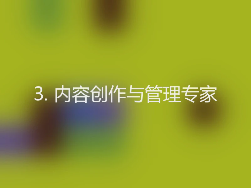 3. 内容创作与管理专家