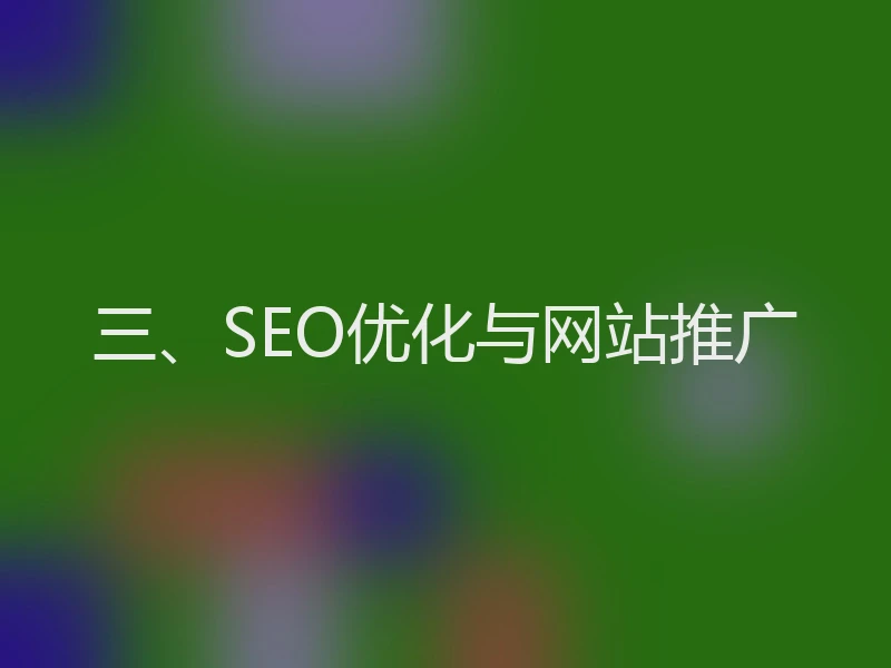 三、SEO优化与网站推广