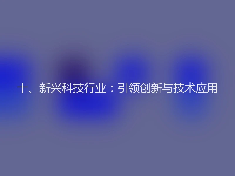 十、新兴科技行业：引领创新与技术应用