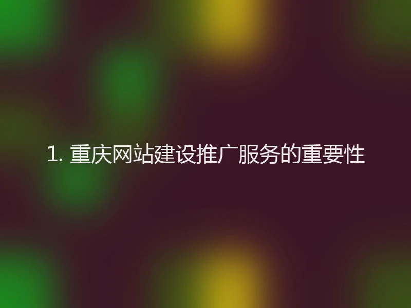 1. 重庆网站建设推广服务的重要性