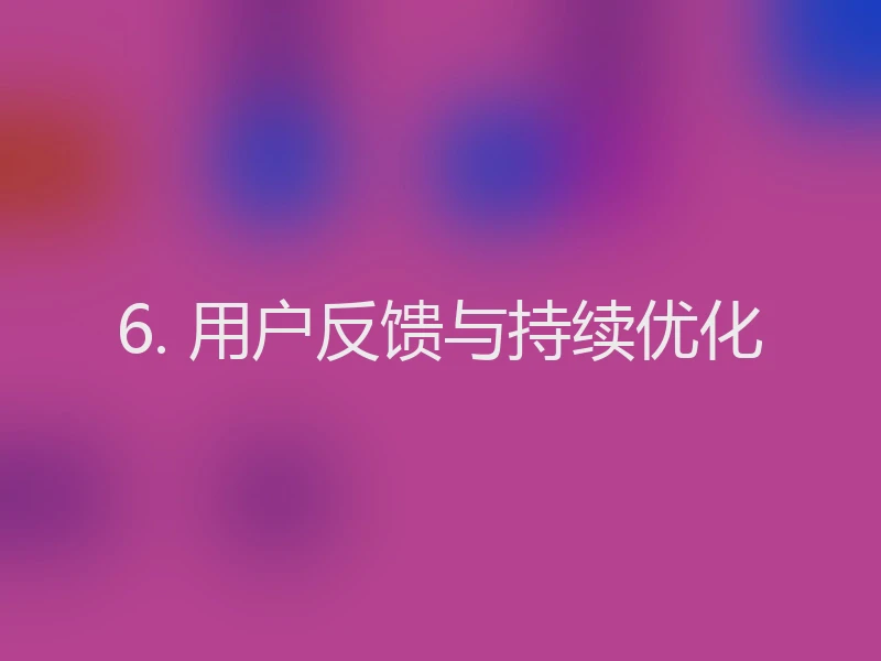 6. 用户反馈与持续优化