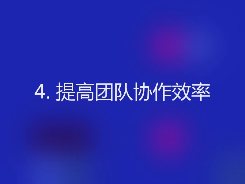 4. 提高团队协作效率