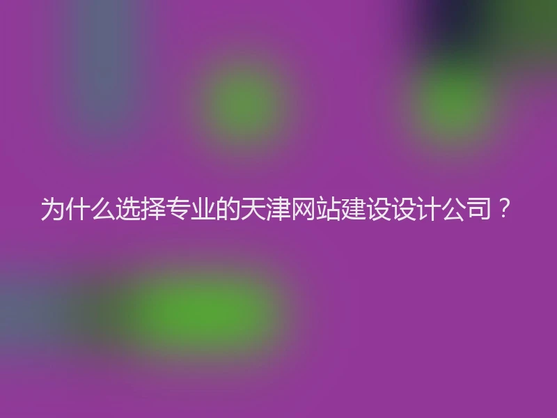 为什么选择专业的天津网站建设设计公司？