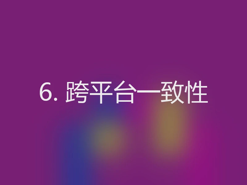 6. 跨平台一致性
