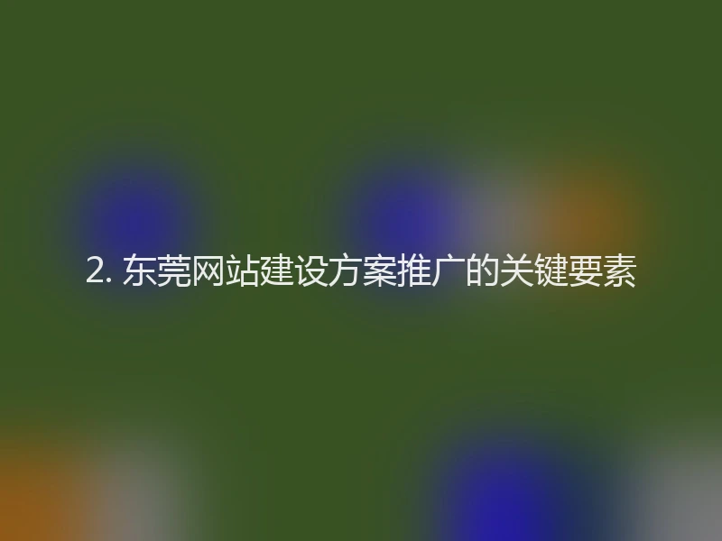 2. 东莞网站建设方案推广的关键要素