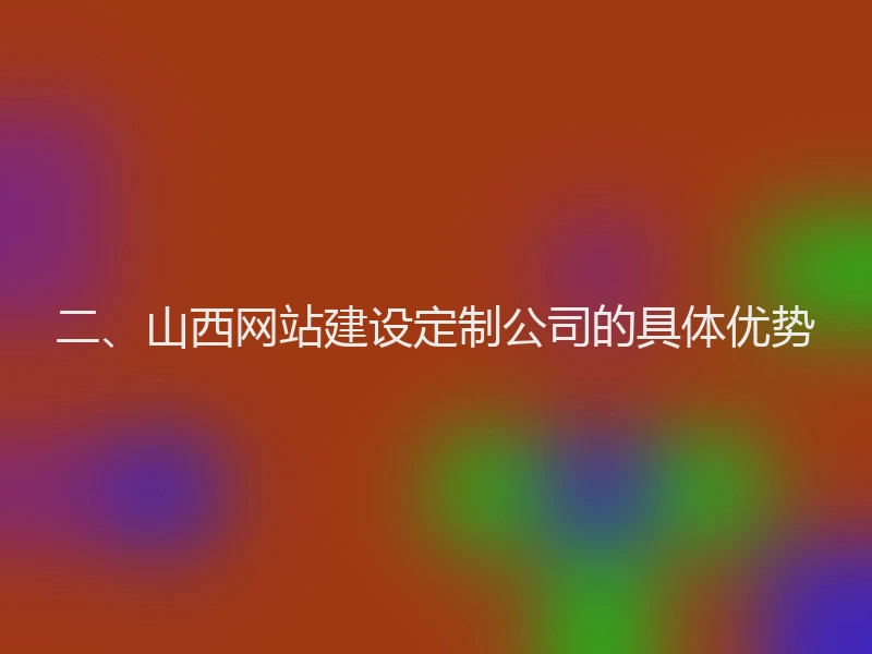 二、山西网站建设定制公司的具体优势