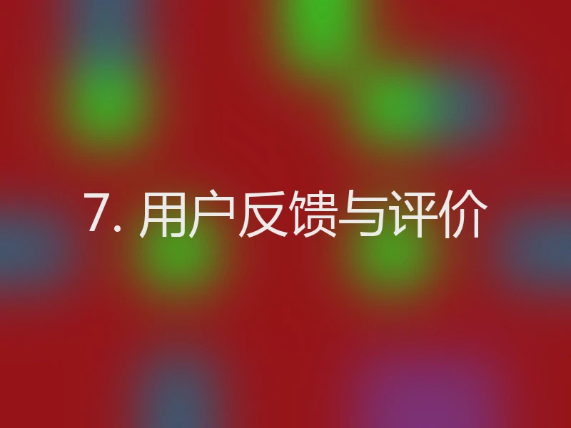 7. 用户反馈与评价