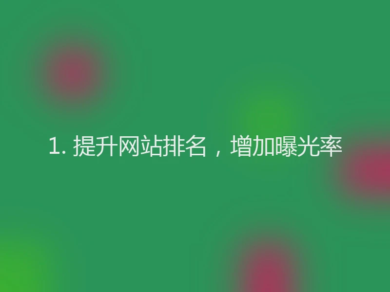1. 提升网站排名，增加曝光率
