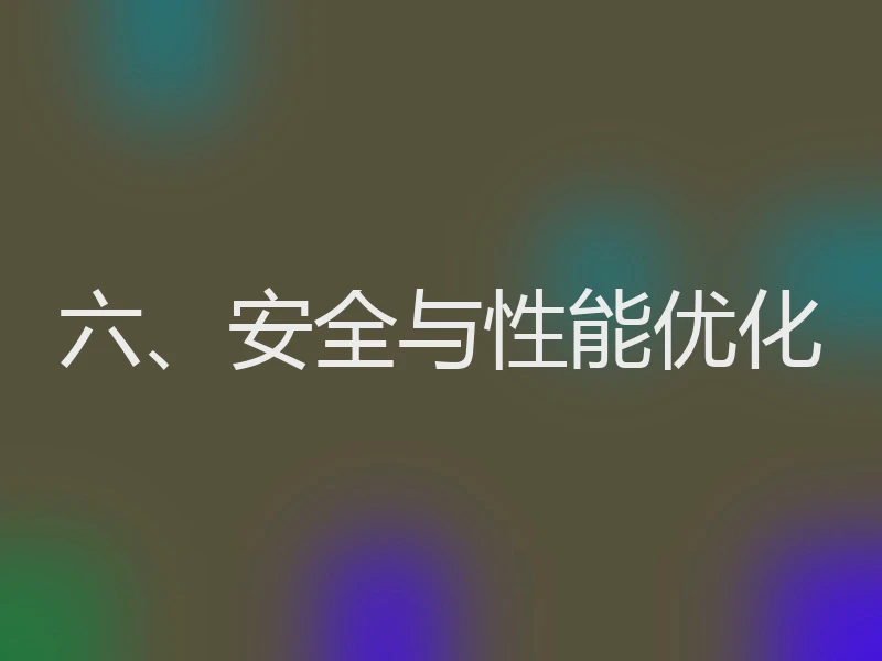 六、安全与性能优化