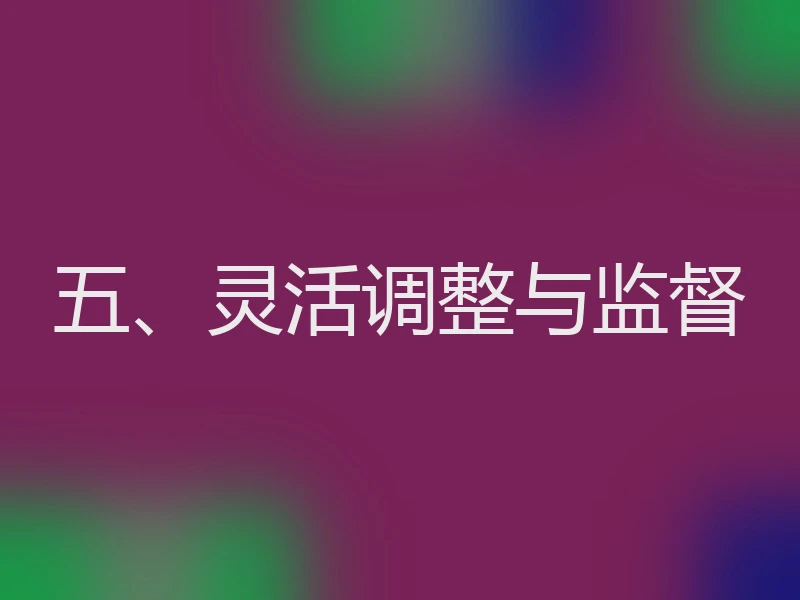 五、灵活调整与监督
