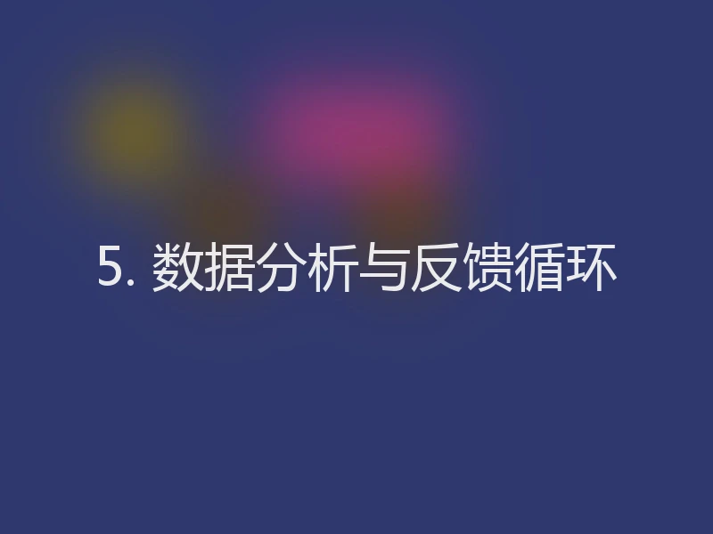 5. 数据分析与反馈循环
