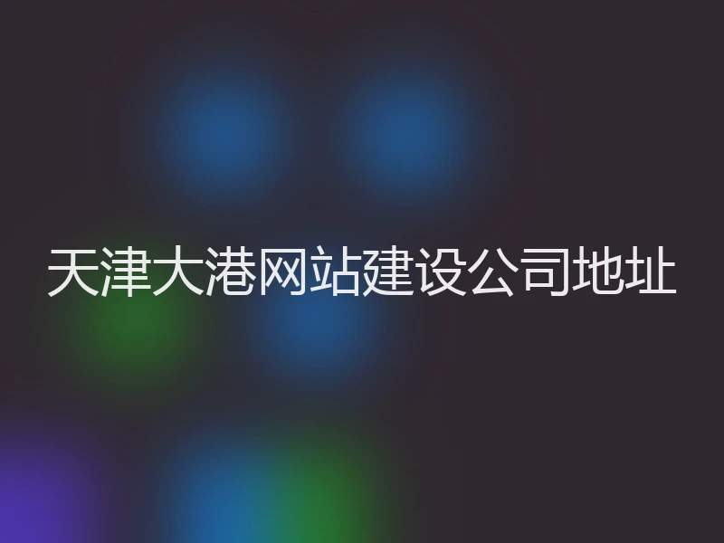 天津大港网站建设公司地址