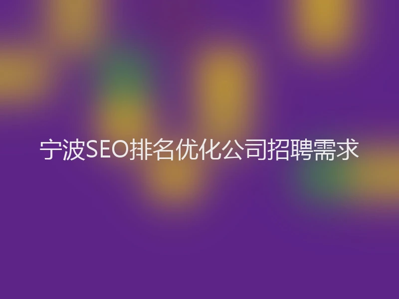 宁波SEO排名优化公司招聘需求