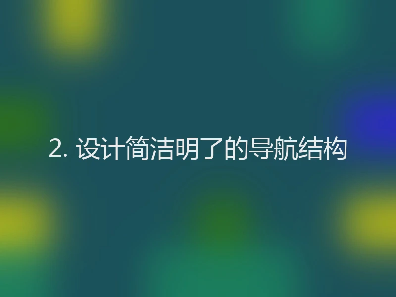 2. 设计简洁明了的导航结构