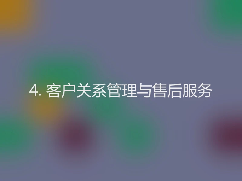 4. 客户关系管理与售后服务