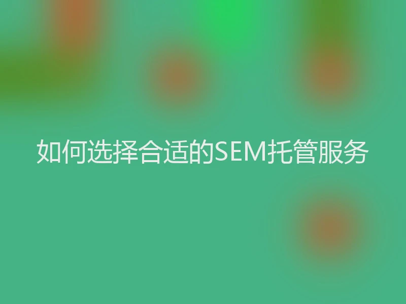 如何选择合适的SEM托管服务