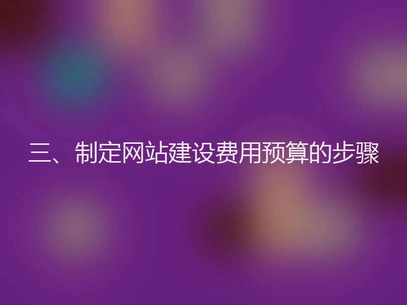 三、制定网站建设费用预算的步骤