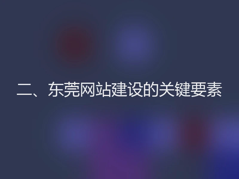 二、东莞网站建设的关键要素