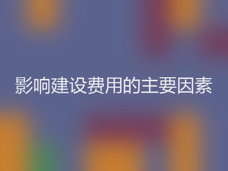 影响建设费用的主要因素