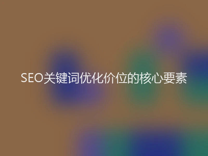 SEO关键词优化价位的核心要素