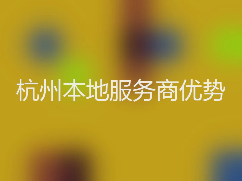 杭州本地服务商优势