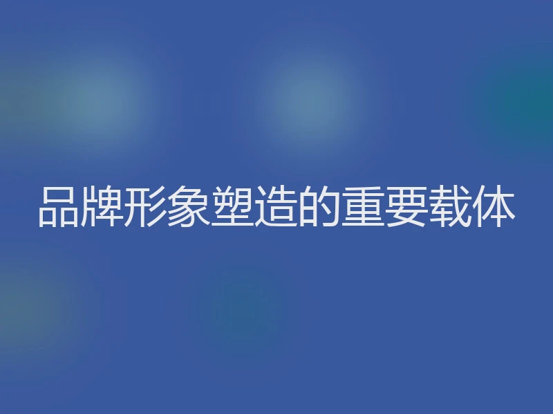 品牌形象塑造的重要载体