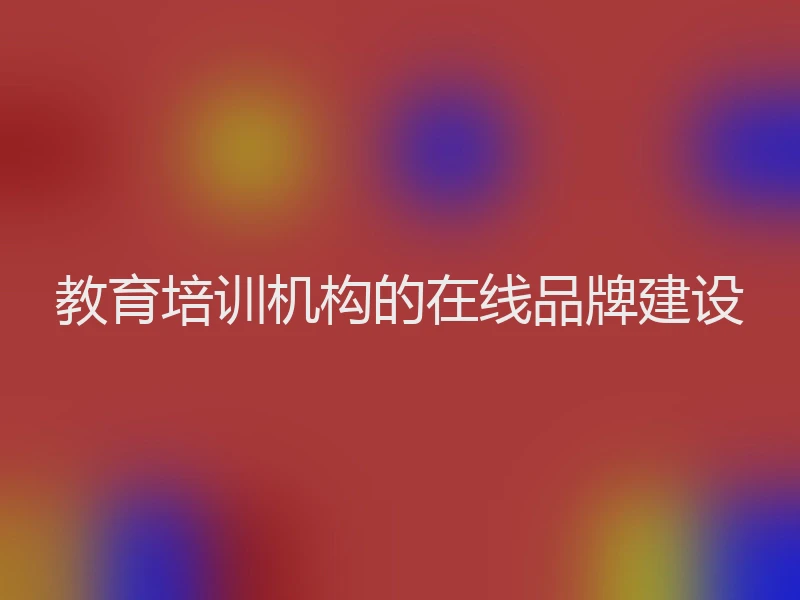 教育培训机构的在线品牌建设