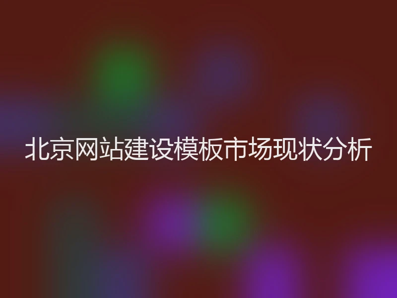 北京网站建设模板市场现状分析