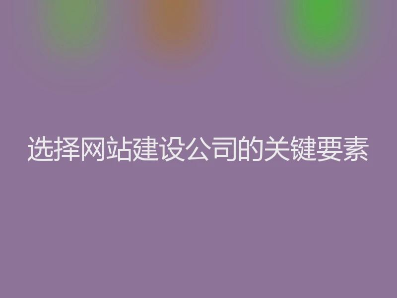 选择网站建设公司的关键要素