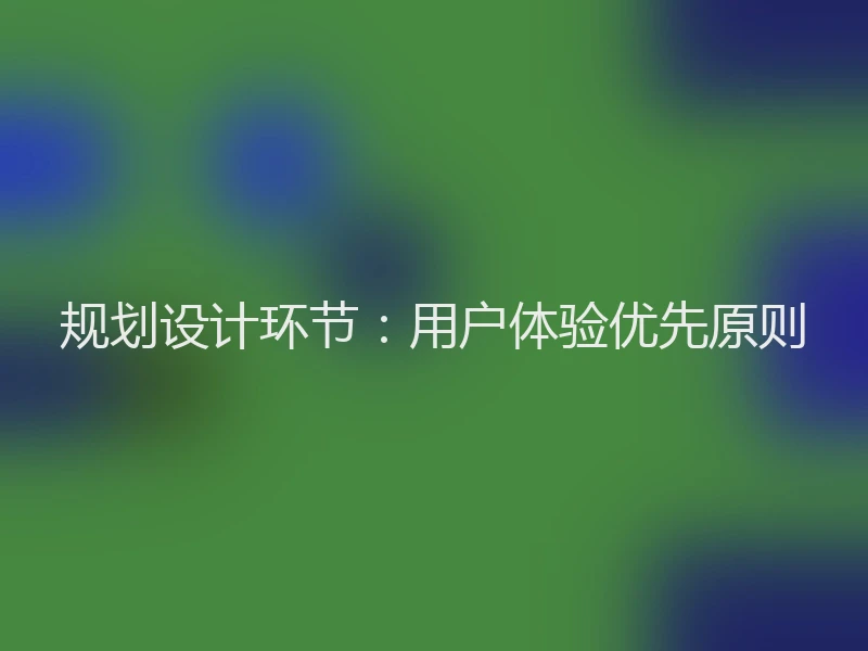 规划设计环节:用户体验优先原则