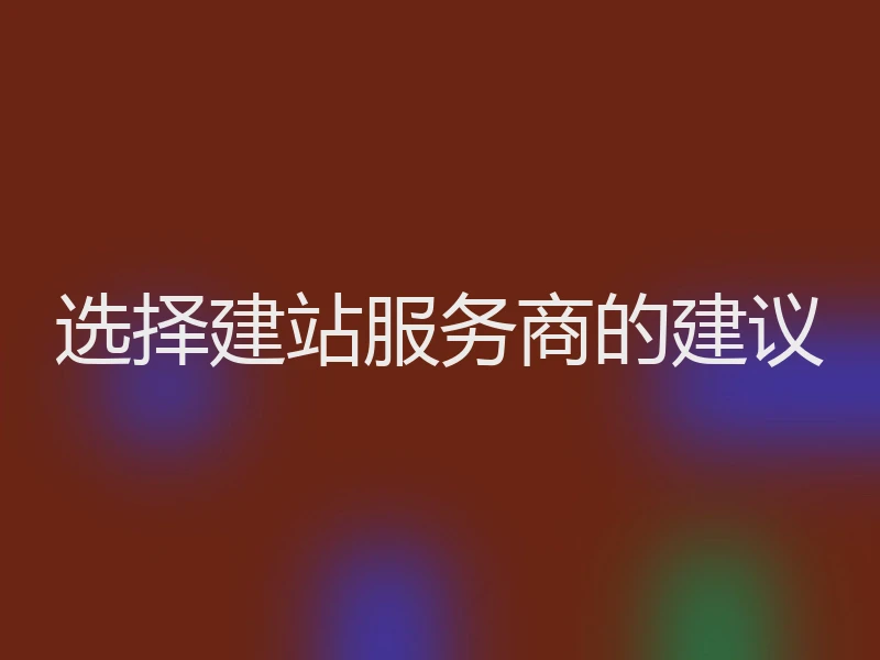 选择建站服务商的建议