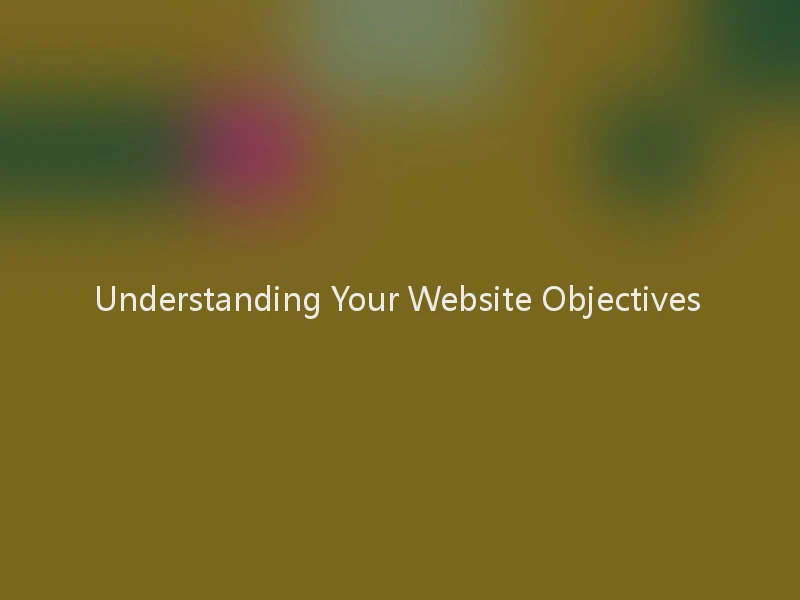 Understanding Your Website Objectives
