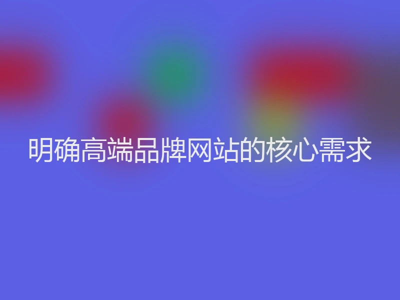 明确高端品牌网站的核心需求