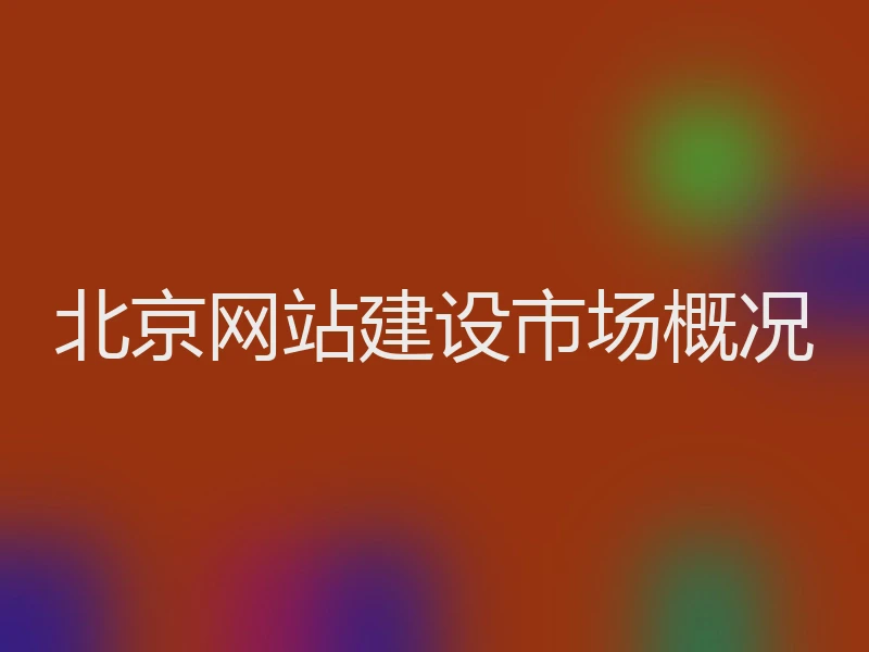 北京网站建设市场概况