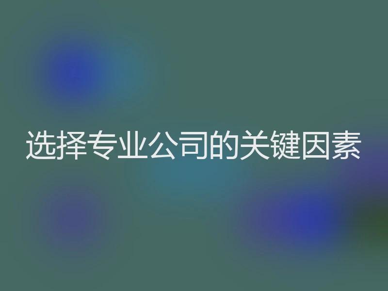 选择专业公司的关键因素