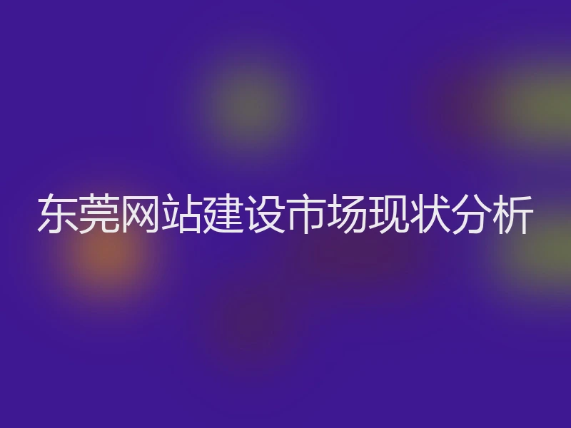 东莞网站建设市场现状分析