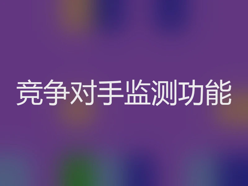 竞争对手监测功能