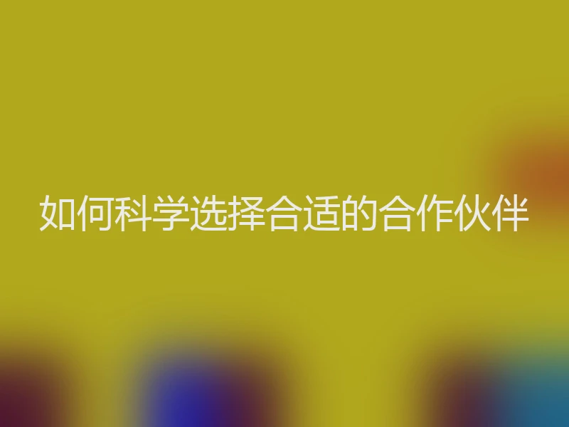 如何科学选择合适的合作伙伴