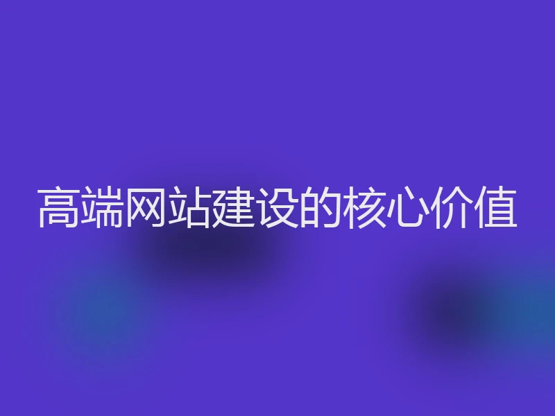 高端网站建设的核心价值