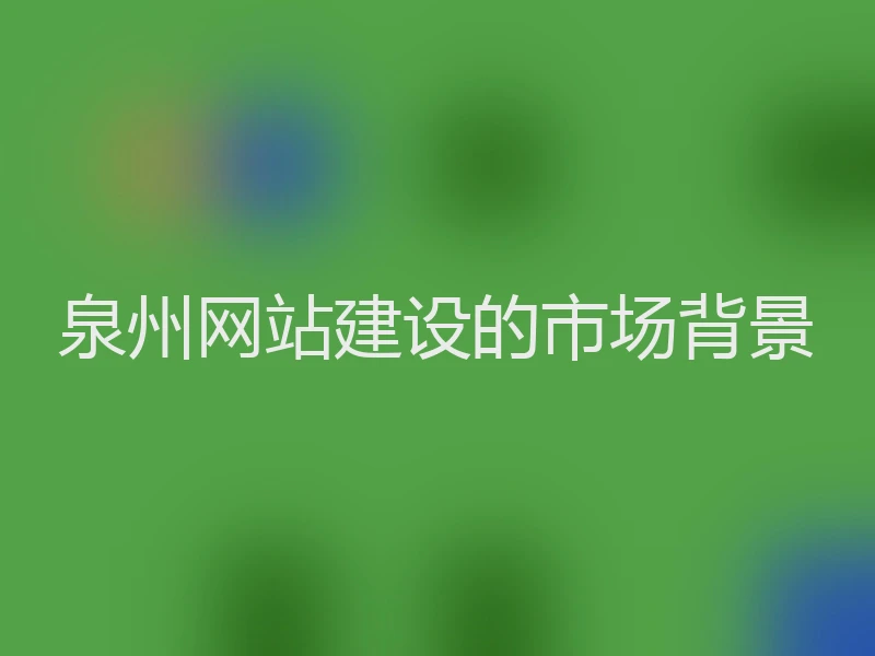 泉州网站建设的市场背景