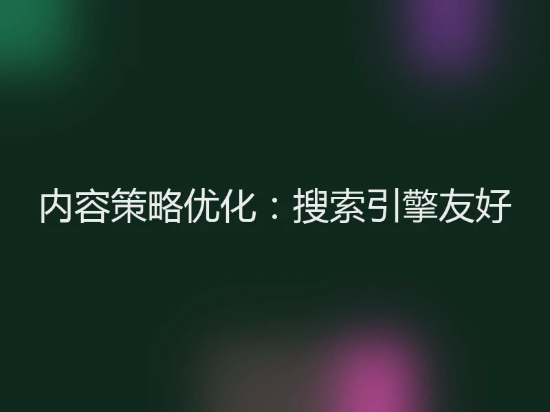 内容策略优化:搜索引擎友好
