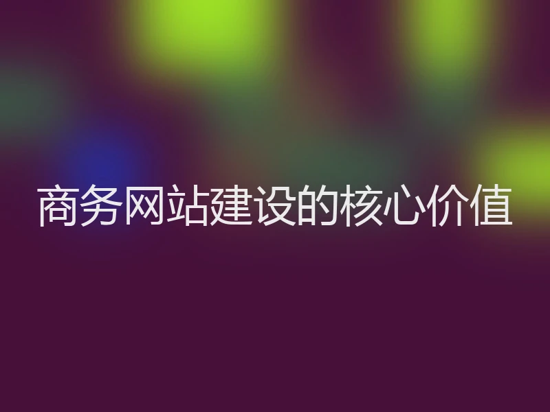 商务网站建设的核心价值