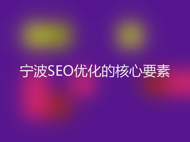 宁波SEO优化的核心要素