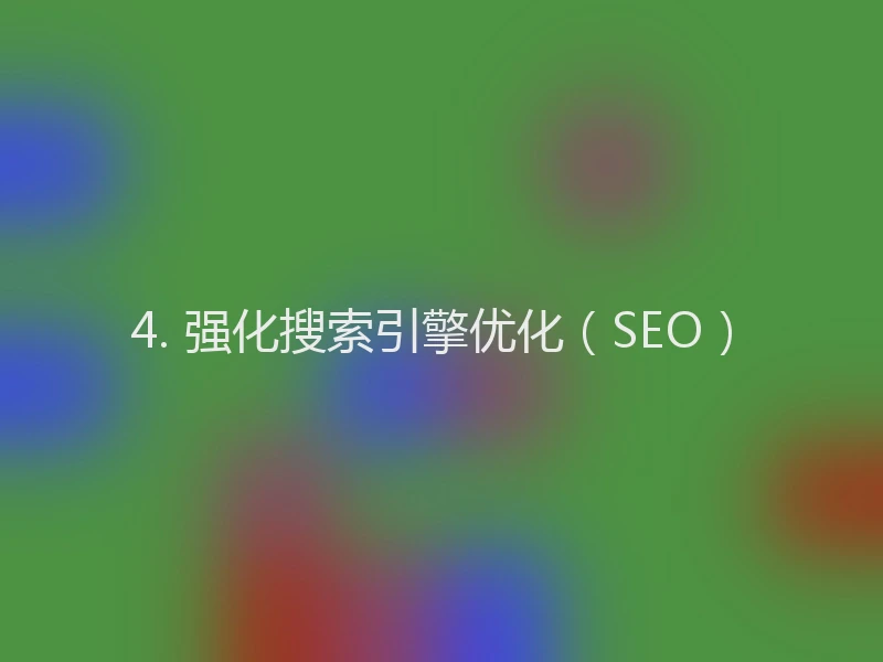 4. 强化搜索引擎优化（SEO）