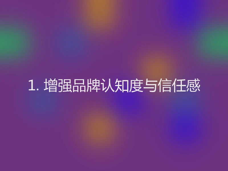 1. 增强品牌认知度与信任感
