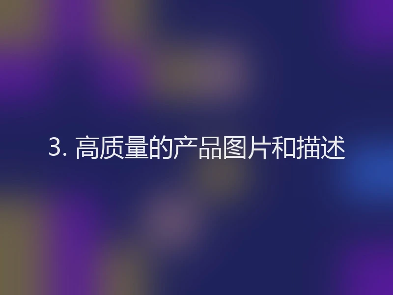 3. 高质量的产品图片和描述